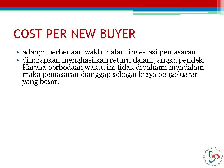 COST PER NEW BUYER • adanya perbedaan waktu dalam investasi pemasaran. • diharapkan menghasilkan