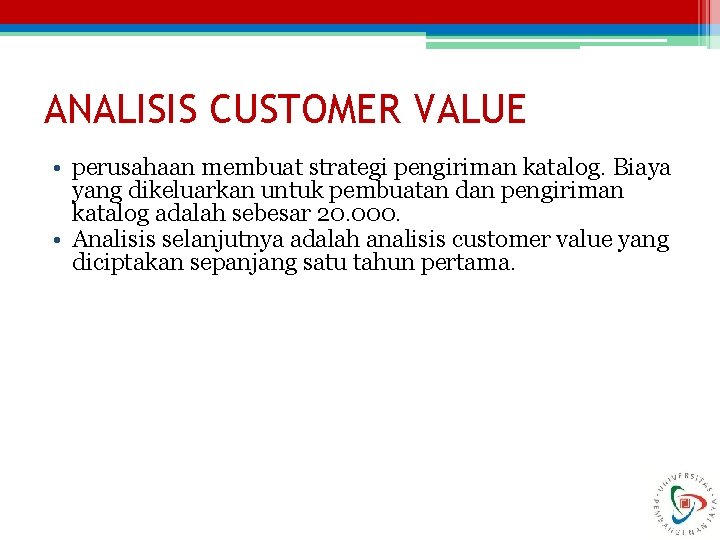 ANALISIS CUSTOMER VALUE • perusahaan membuat strategi pengiriman katalog. Biaya yang dikeluarkan untuk pembuatan