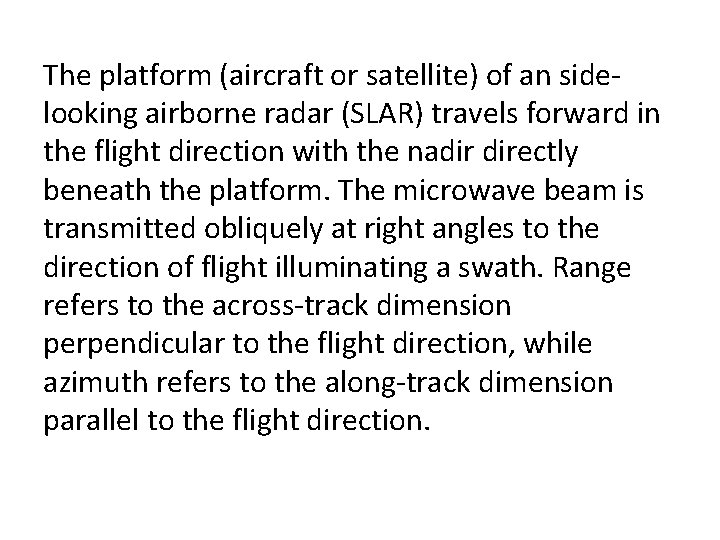 The platform (aircraft or satellite) of an side looking airborne radar (SLAR) travels forward