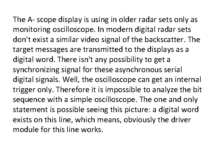 The A scope display is using in older radar sets only as monitoring oscilloscope.