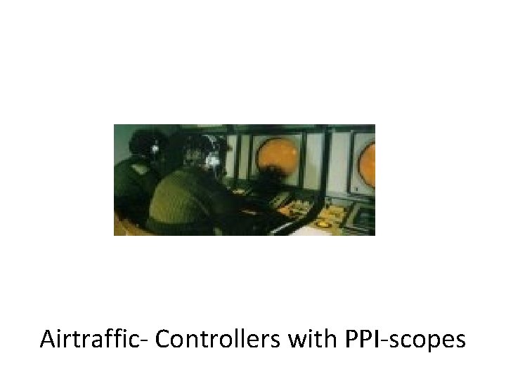 Airtraffic Controllers with PPI scopes 