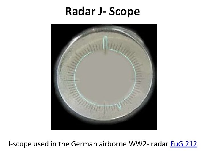 Radar J- Scope J scope used in the German airborne WW 2 radar Fu.