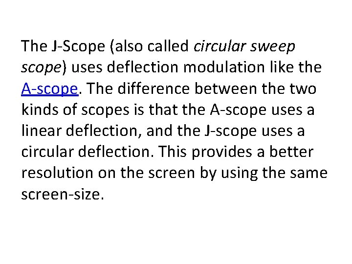 The J Scope (also called circular sweep scope) uses deflection modulation like the A