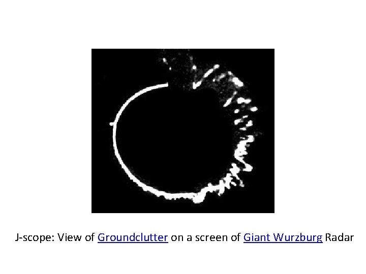 J scope: View of Groundclutter on a screen of Giant Wurzburg Radar 