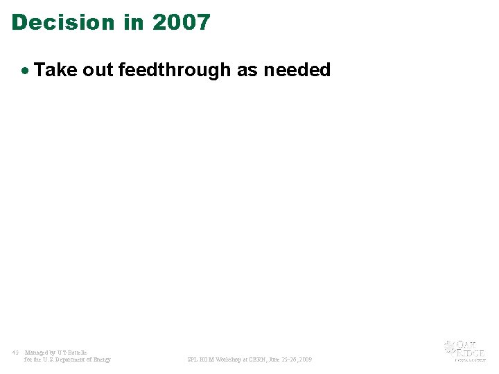 Decision in 2007 · Take out feedthrough as needed 45 Managed by UT-Battelle for