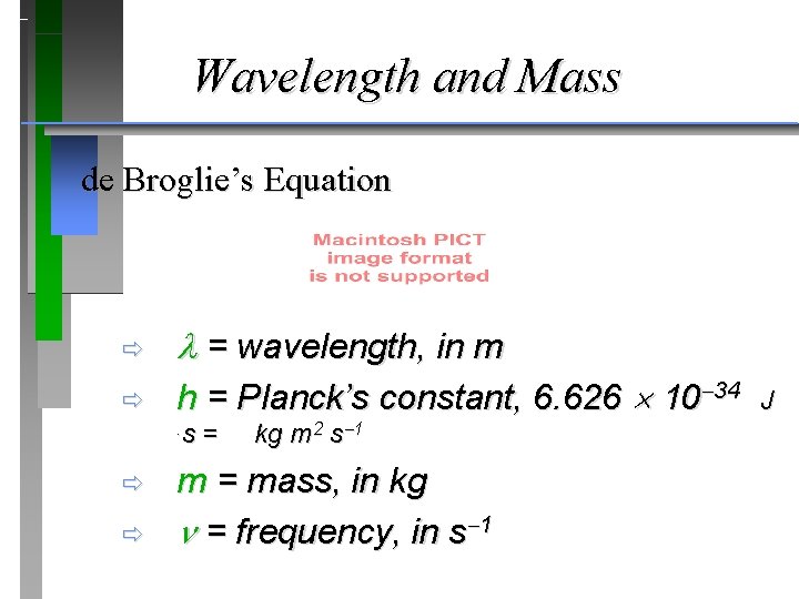 Wavelength and Mass de Broglie’s Equation ð = wavelength, in m ð h =
