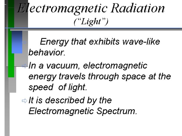 Electromagnetic Radiation (“Light”) Energy that exhibits wave-like behavior. ð In a vacuum, electromagnetic energy