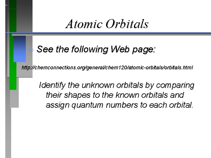 Atomic Orbitals ð See the following Web page: http: //chemconnections. org/general/chem 120/atomic-orbitals/orbitals. html Identify