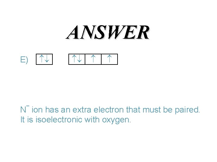 ANSWER E) – ¯ ¯ N ion has an extra electron that must be