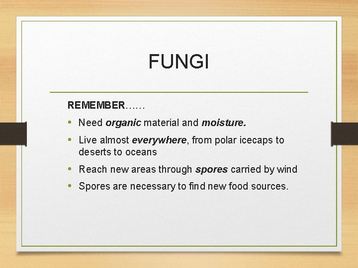 FUNGI REMEMBER…… • Need organic material and moisture. • Live almost everywhere, from polar