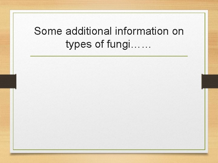 Some additional information on types of fungi…… 