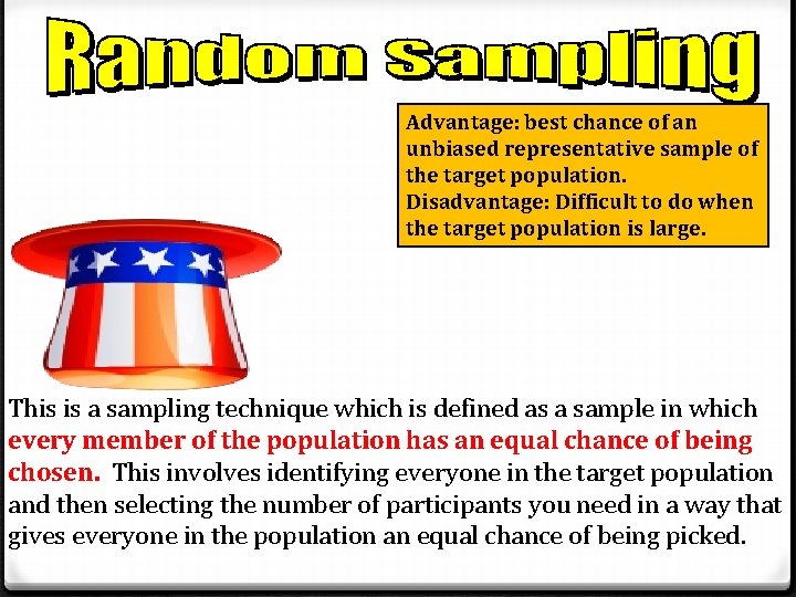 Advantage: best chance of an unbiased representative sample of the target population. Disadvantage: Difficult