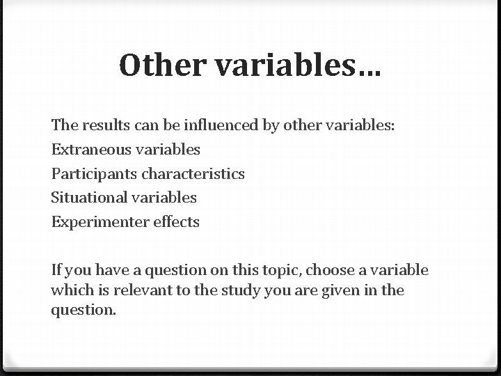 Other variables… The results can be influenced by other variables: Extraneous variables Participants characteristics
