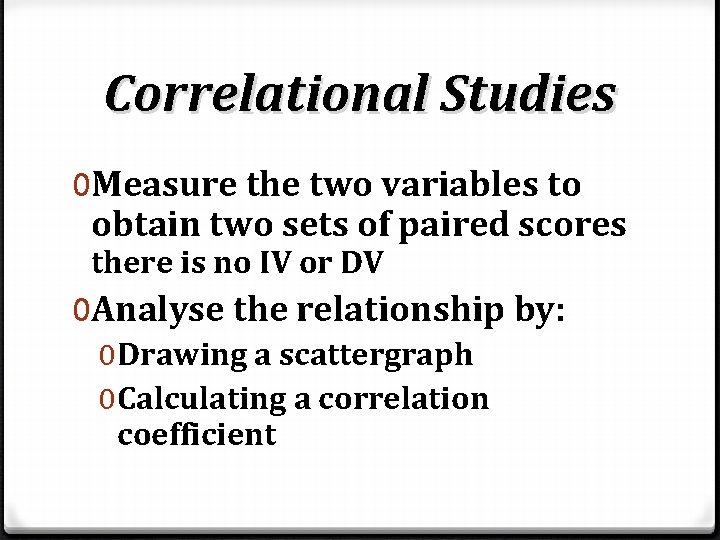 Correlational Studies 0 Measure the two variables to obtain two sets of paired scores