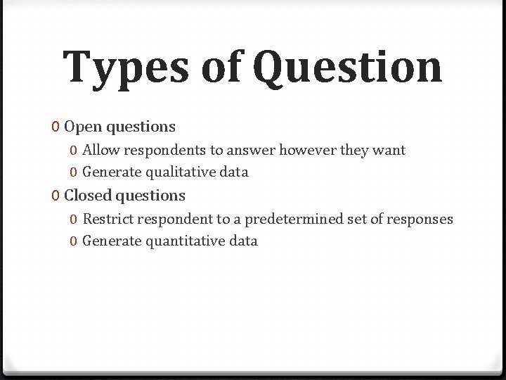 Types of Question 0 Open questions 0 Allow respondents to answer however they want