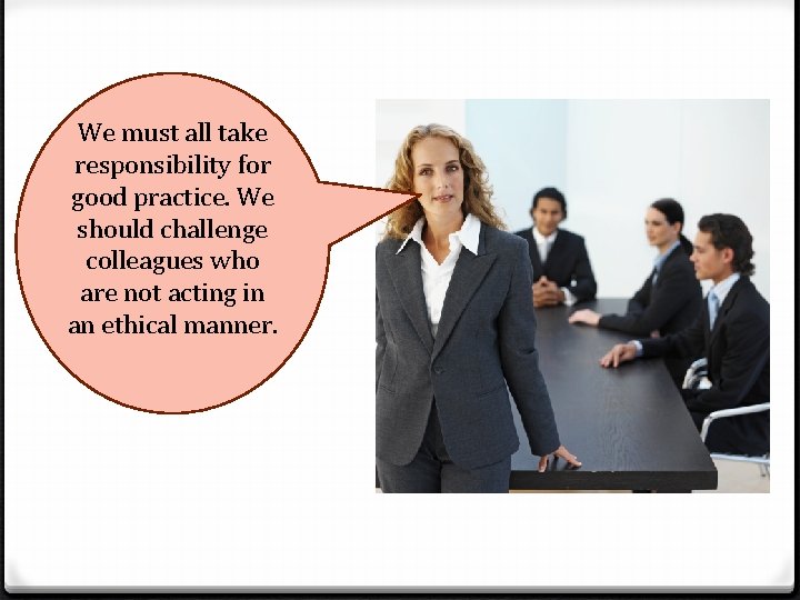 We must all take responsibility for good practice. We should challenge colleagues who are