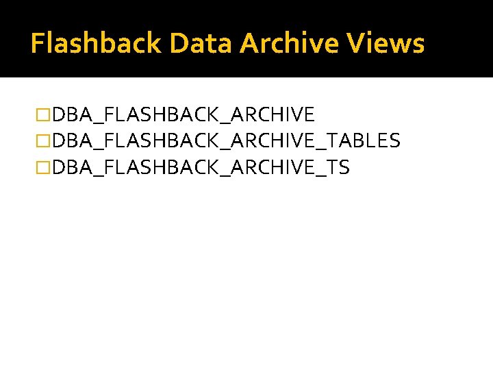 Flashback Data Archive Views �DBA_FLASHBACK_ARCHIVE_TABLES �DBA_FLASHBACK_ARCHIVE_TS Flashback Data Archive Views �DBA_FLASHBACK_ARCHIVE_TABLES �DBA_FLASHBACK_ARCHIVE_TS