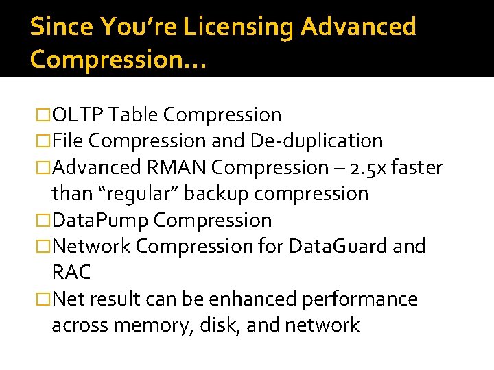 Since You’re Licensing Advanced Compression… �OLTP Table Compression �File Compression and De-duplication �Advanced RMAN