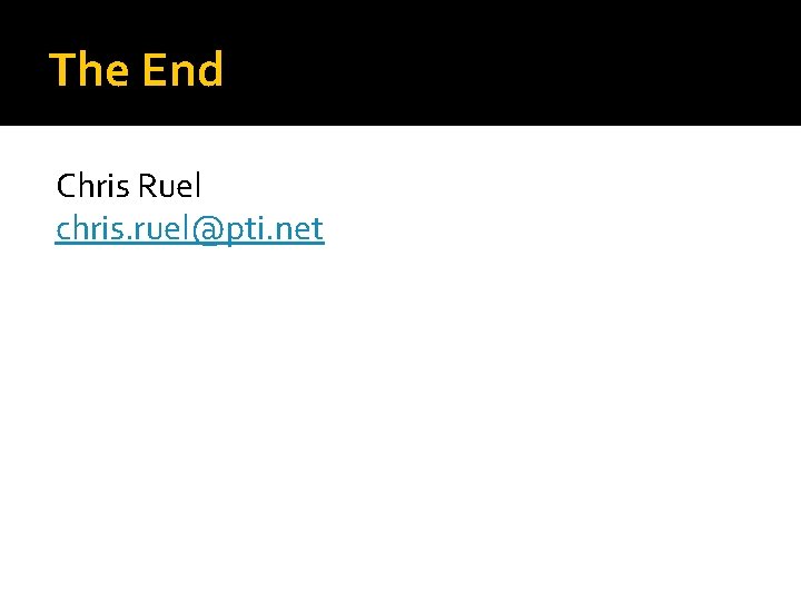 The End Chris Ruel chris. ruel@pti. net 