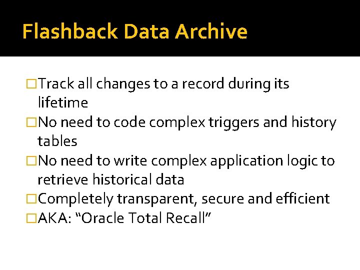 Flashback Data Archive �Track all changes to a record during its lifetime �No need