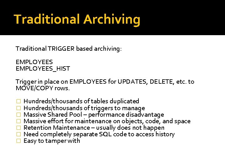 Traditional Archiving Traditional TRIGGER based archiving: EMPLOYEES_HIST Trigger in place on EMPLOYEES for UPDATES,