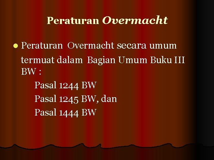Peraturan Overmacht secara umum termuat dalam Bagian Umum Buku III BW : Pasal 1244