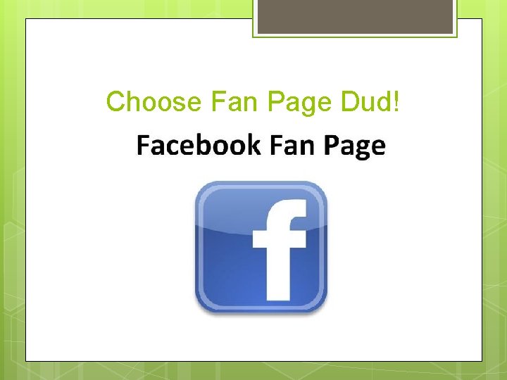 Choose Fan Page Dud! 