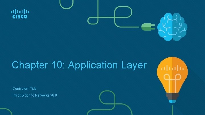 Chapter 10: Application Layer Curriculum Title Introduction to Networks v 6. 0 Chapter 10: Application Layer Curriculum Title Introduction to Networks v 6. 0