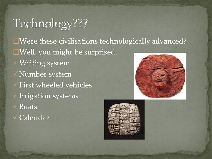 Technology? ? ? �Were these civilisations technologically advanced? �Well, you might be surprised. ü