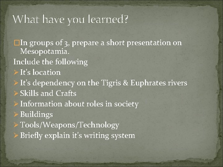 What have you learned? �In groups of 3, prepare a short presentation on Mesopotamia.