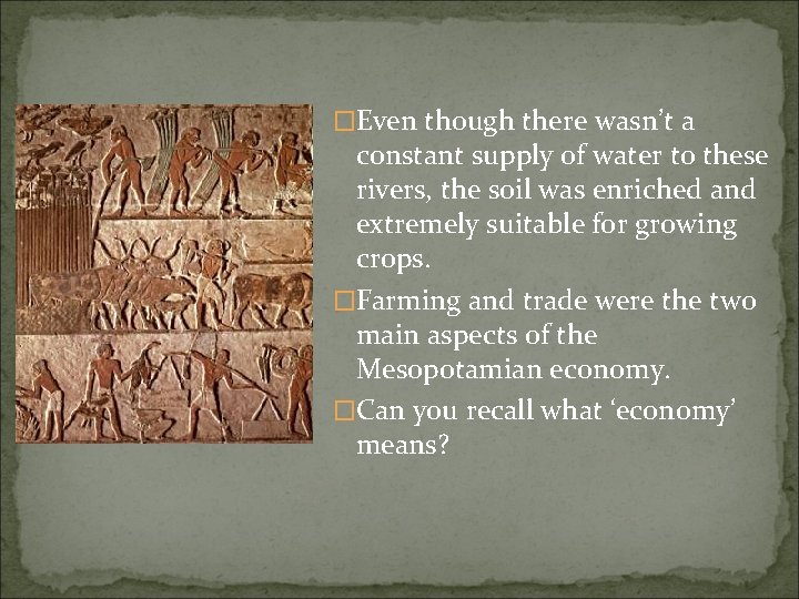 �Even though there wasn’t a constant supply of water to these rivers, the soil