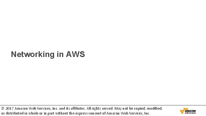 Networking in AWS © 2017 Amazon Web Services, Inc. and its affiliates. All rights
