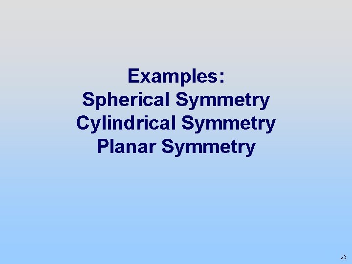 Examples: Spherical Symmetry Cylindrical Symmetry Planar Symmetry 25 
