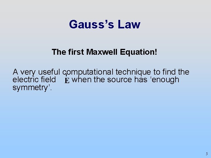 Gauss’s Law The first Maxwell Equation! A very useful computational technique to find the