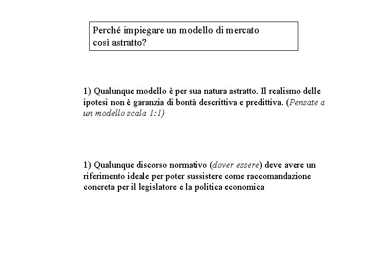 Perché impiegare un modello di mercato così astratto? 1) Qualunque modello è per sua