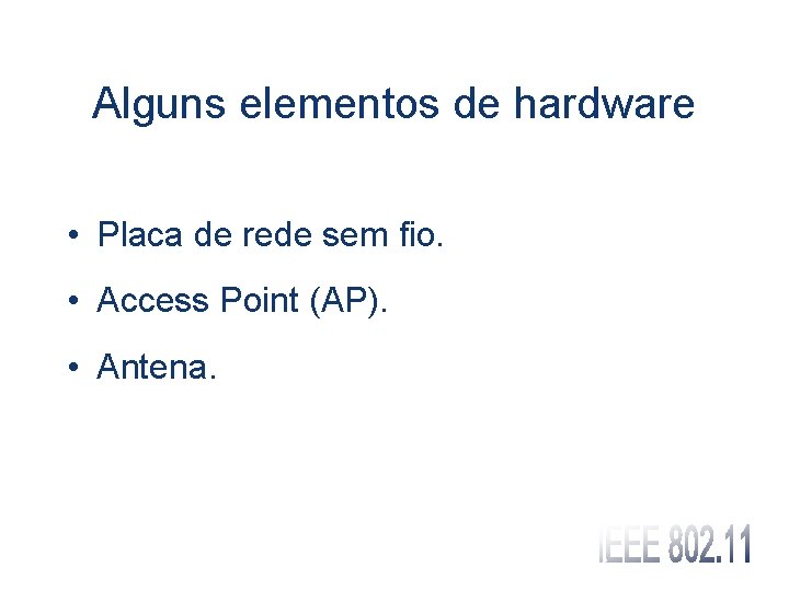 Alguns elementos de hardware • Placa de rede sem fio. • Access Point (AP).