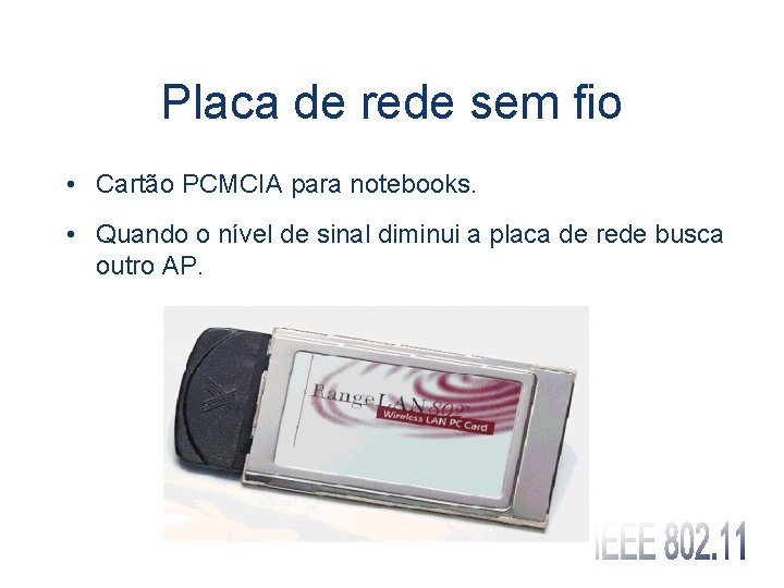 Placa de rede sem fio • Cartão PCMCIA para notebooks. • Quando o nível