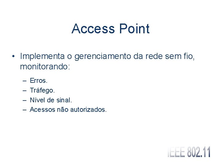 Access Point • Implementa o gerenciamento da rede sem fio, monitorando: – – Erros.