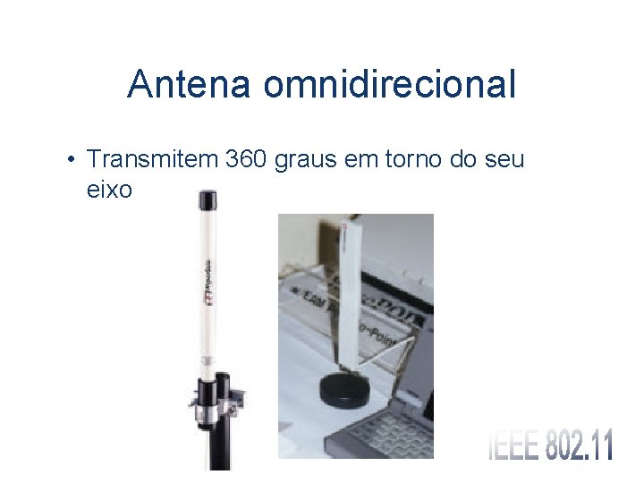 Antena omnidirecional • Transmitem 360 graus em torno do seu eixo 