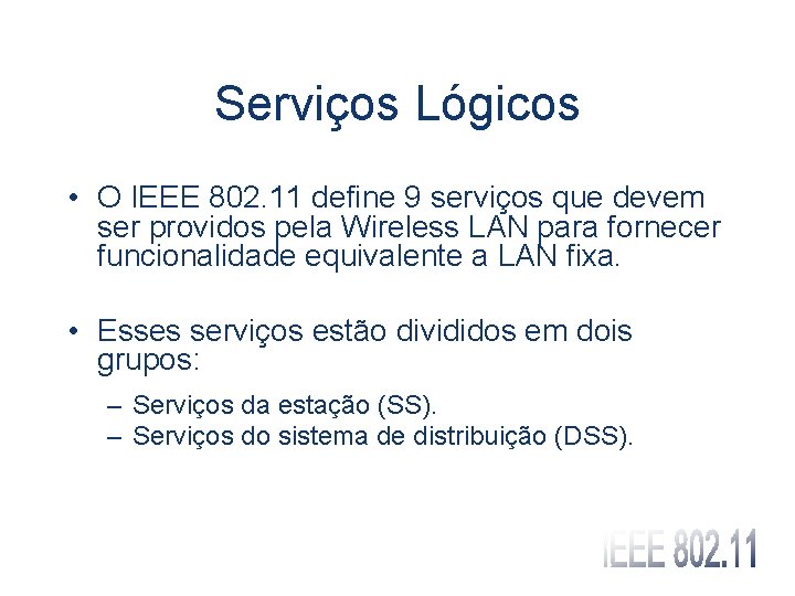 Serviços Lógicos • O IEEE 802. 11 define 9 serviços que devem ser providos