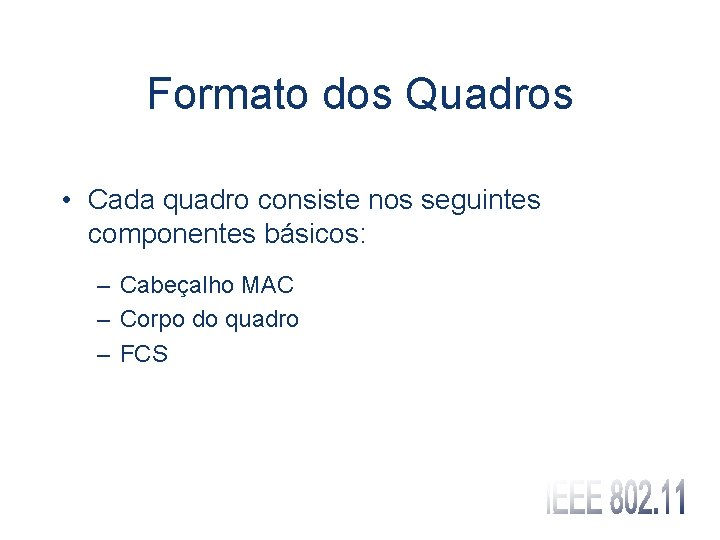 Formato dos Quadros • Cada quadro consiste nos seguintes componentes básicos: – Cabeçalho MAC