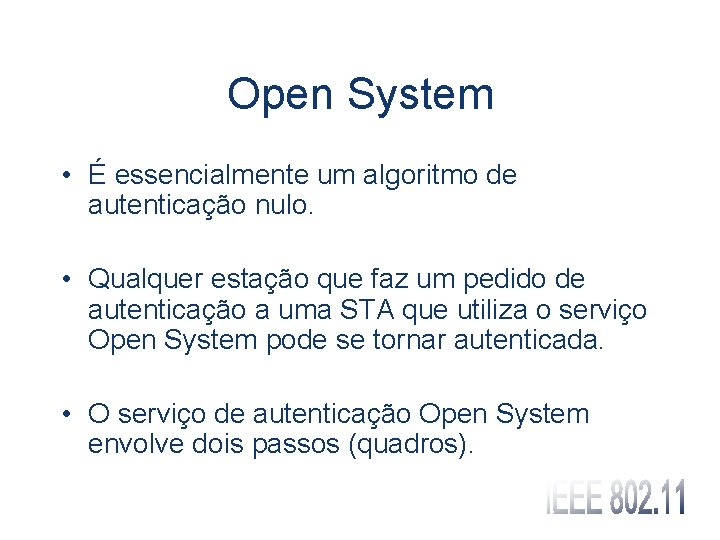 Open System • É essencialmente um algoritmo de autenticação nulo. • Qualquer estação que