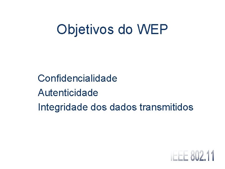 Objetivos do WEP Confidencialidade Autenticidade Integridade dos dados transmitidos 