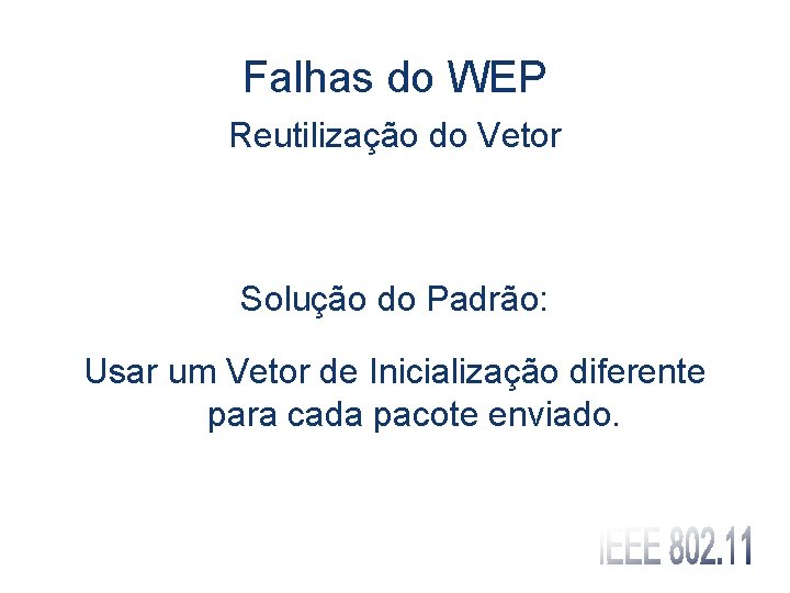 Falhas do WEP Reutilização do Vetor Solução do Padrão: Usar um Vetor de Inicialização