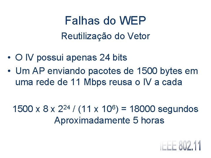 Falhas do WEP Reutilização do Vetor • O IV possui apenas 24 bits •