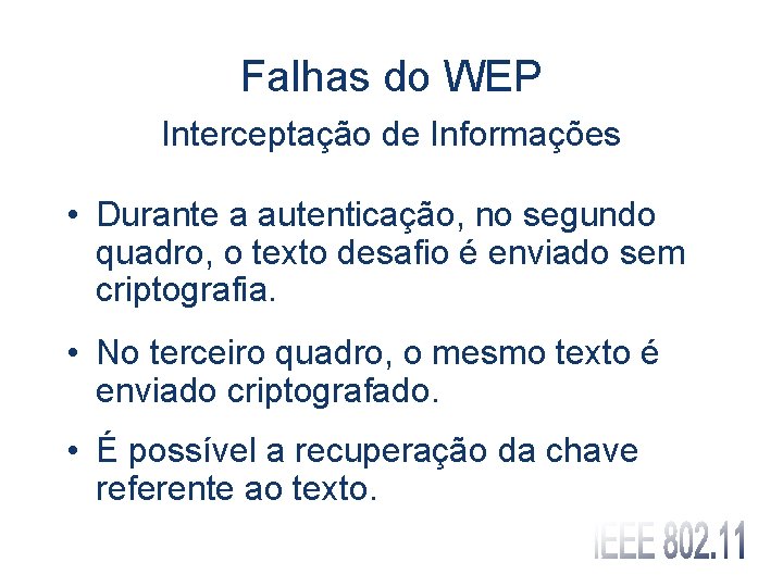 Falhas do WEP Interceptação de Informações • Durante a autenticação, no segundo quadro, o