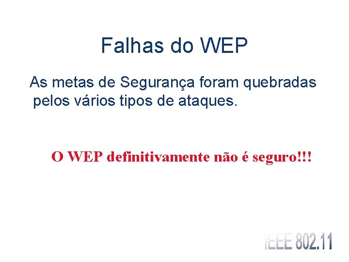 Falhas do WEP As metas de Segurança foram quebradas pelos vários tipos de ataques.