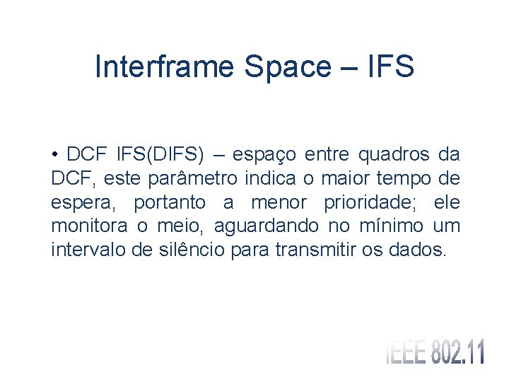 Interframe Space – IFS • DCF IFS(DIFS) – espaço entre quadros da DCF, este