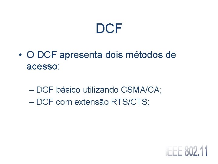 DCF • O DCF apresenta dois métodos de acesso: – DCF básico utilizando CSMA/CA;