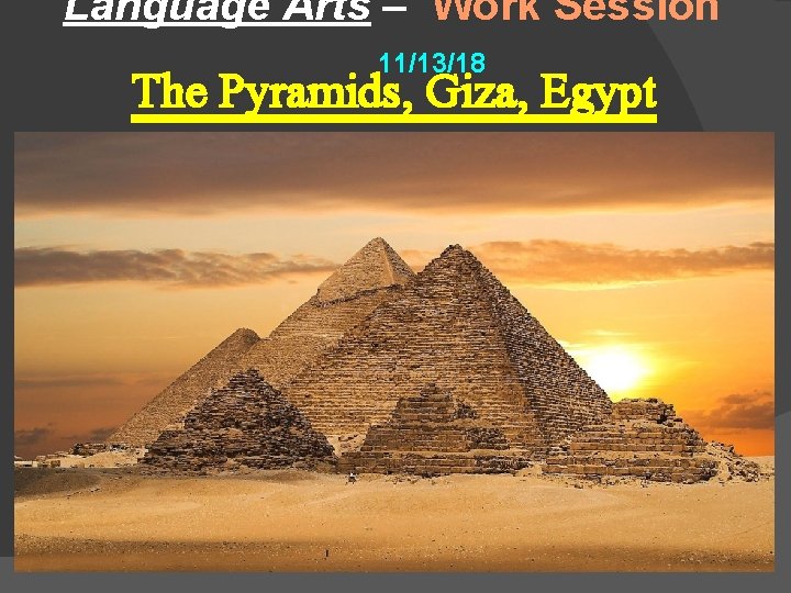 Language Arts – Work Session 11/13/18 The Pyramids, Giza, Egypt 